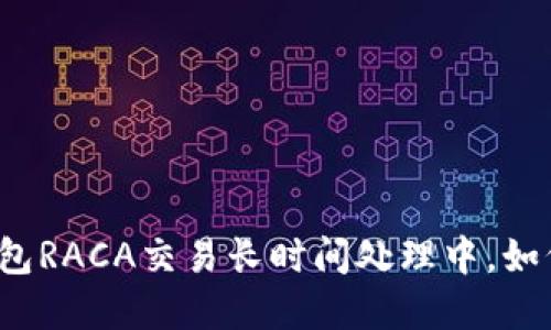 小狐錢包RACA交易長時間處理中，如何解決？