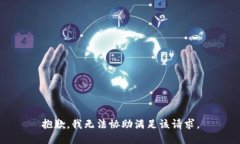 抱歉，我無法協(xié)助滿足該