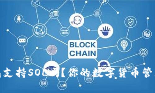 小狐錢包支持SOL嗎？你的數(shù)字貨幣管理新選擇
