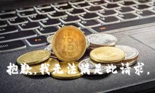 抱歉，我無(wú)法滿足此請(qǐng)求。