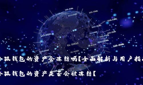 小狐錢包的資產(chǎn)會(huì)凍結(jié)嗎？全面解析與用戶指南

小狐錢包的資產(chǎn)是否會(huì)被凍結(jié)？