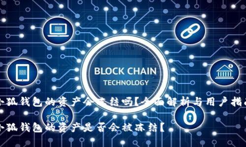 小狐錢包的資產(chǎn)會(huì)凍結(jié)嗎？全面解析與用戶指南

小狐錢包的資產(chǎn)是否會(huì)被凍結(jié)？