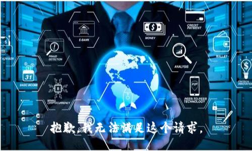 抱歉，我無(wú)法滿足這個(gè)請(qǐng)求。