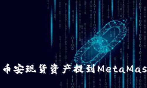 如何將幣安現(xiàn)貨資產(chǎn)提到MetaMask錢包？