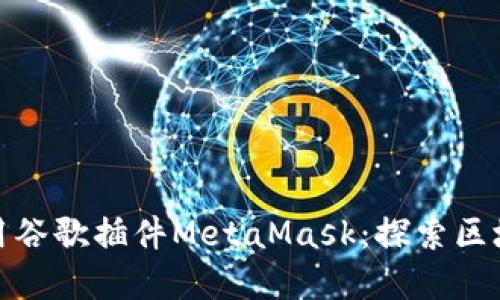 如何安裝和使用谷歌插件MetaMask:探索區(qū)塊鏈?zhǔn)澜绲蔫€匙