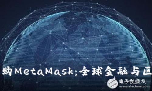 摩根大通收購MetaMask:全球金融與區(qū)塊鏈的交匯